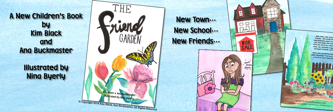 The Friend Garden. A New Children's Book by Kim Black and Ana Buckmaster, Illustrated by Nina Byerly