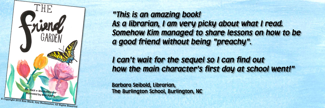 This is an amazing book!  As a librarian, I am very picky about what I read.  Somehow Kim managed to share lessons on how to be  a good friend without being preachy.  I can't wait for the sequel so I can find out  how the main character's first day at school went! Barbara Seibold, Librarian, The Burlington School, Burlington, NC